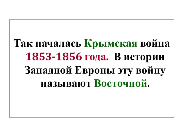 Так началась Крымская война 1853-1856 года. В истории Западной Европы эту войну называют Восточной.