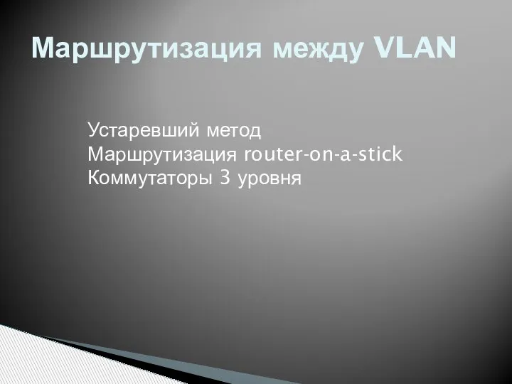 Маршрутизация между VLAN Устаревший метод Маршрутизация router-on-a-stick Коммутаторы 3 уровня