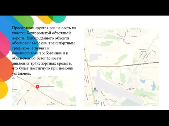 Проект планируется реализовать на участке Белгородской объездной дороги. Выбор данного объекта обоснован