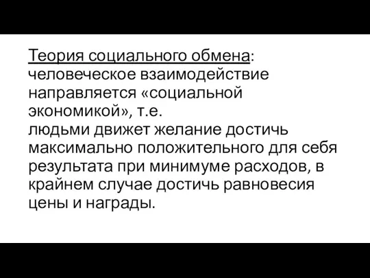 Теория социального обмена: человеческое взаимодействие направляется «социальной экономикой», т.е. людьми движет желание