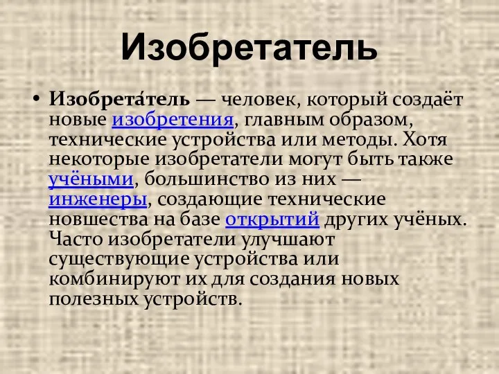 Изобретатель Изобрета́тель — человек, который создаёт новые изобретения, главным образом, технические устройства