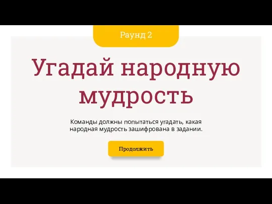 Раунд 2 Угадай народную мудрость Команды должны попытаться угадать, какая народная мудрость зашифрована в задании. Продолжить