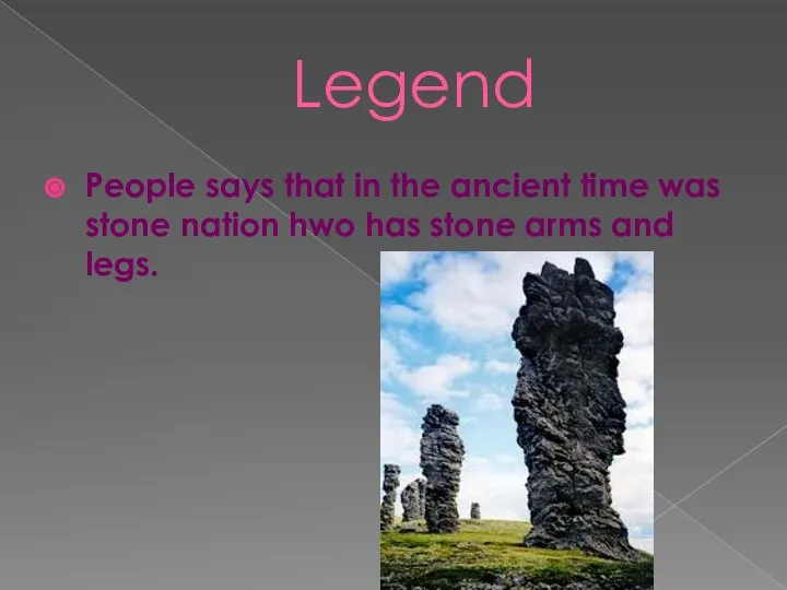 Legend People says that in the ancient time was stone nation hwo