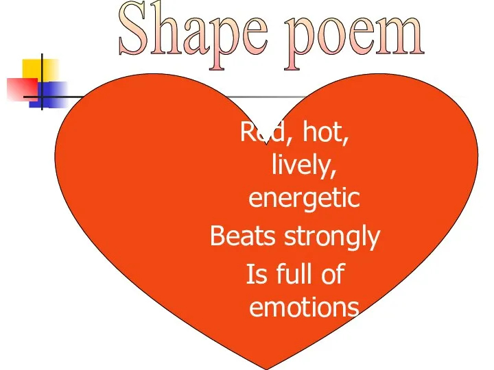 Red, hot, lively, energetic Beats strongly Is full of emotions Shape poem