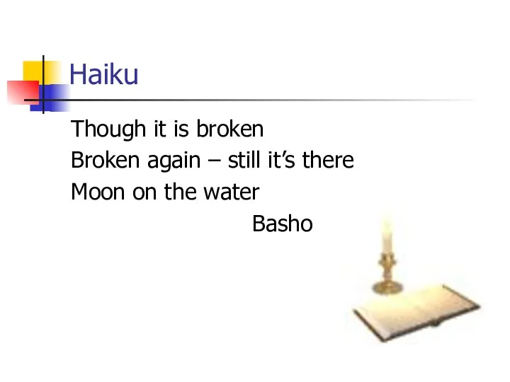 Haiku Though it is broken Broken again – still it’s there Moon on the water Basho