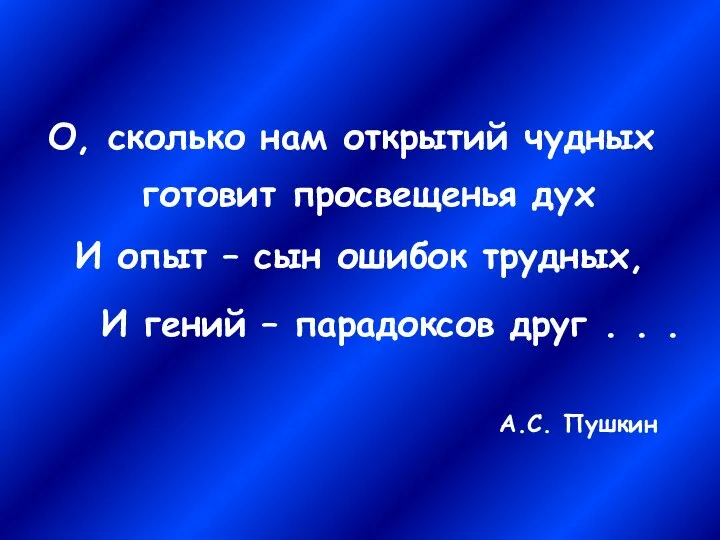 О, сколько нам открытий чудных готовит просвещенья дух И опыт – сын