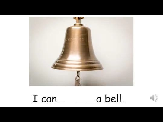 I can a bell.