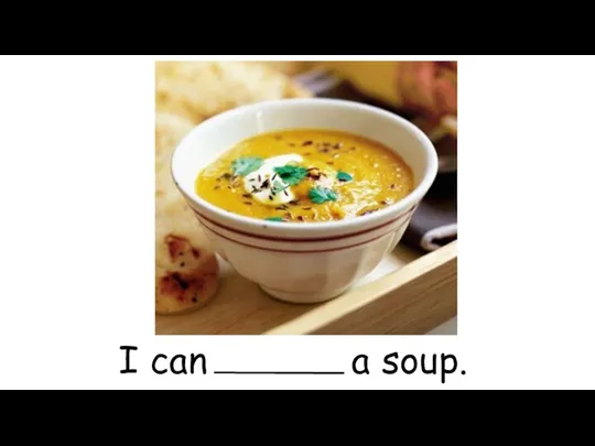 I can a soup.