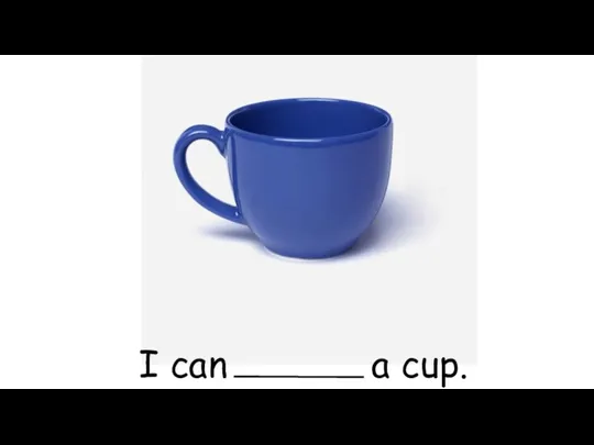 I can a cup.