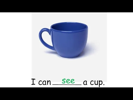 I can a cup. see