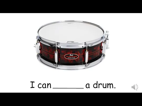 I can a drum.