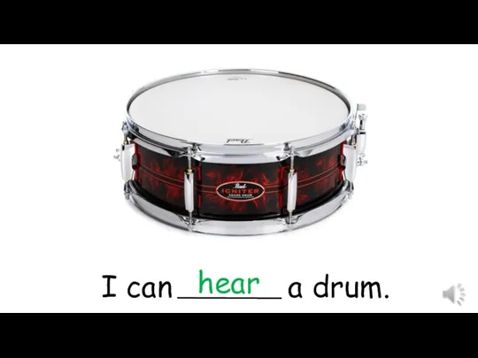 I can a drum. hear