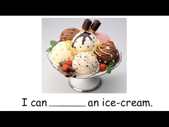 I can an ice-cream.