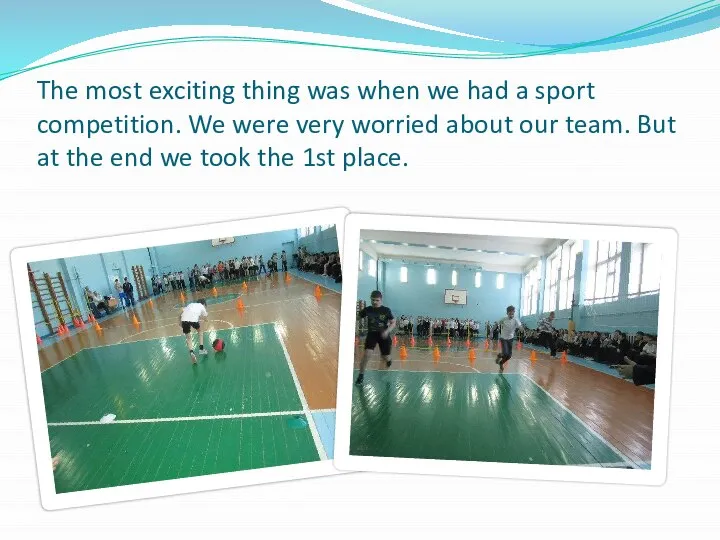 The most exciting thing was when we had a sport competition. We