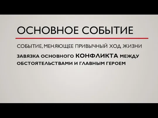 ОСНОВНОЕ СОБЫТИЕ СОБЫТИЕ, МЕНЯЮЩЕЕ ПРИВЫЧНЫЙ ХОД ЖИЗНИ ЗАВЯЗКА ОСНОВНОГО КОНФЛИКТА МЕЖДУ ОБСТОЯТЕЛЬСТВАМИ И ГЛАВНЫМ ГЕРОЕМ