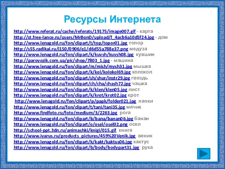 Ресурсы Интернета http://www.referat.ru/cache/referats/19175/image007.gif - карта http://st.free-lance.ru/users/MrBonD/upload/f_4acb6a10d5f24.jpg - дом http://www.lenagold.ru/fon/clipart/t/top/topor01.jpg топор http://s55.radikal.ru/i150/0906/e1/d6d55a788e37.png медуза