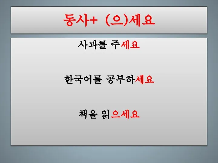 동사+ (으)세요 사과를 주세요 한국어를 공부하세요 책을 읽으세요