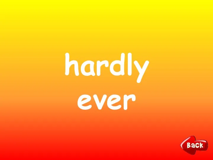 hardly ever