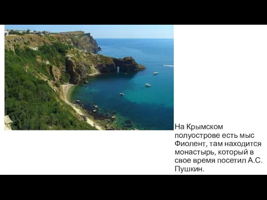На Крымском полуострове есть мыс Фиолент, там находится монастырь, который в свое время посетил А.С. Пушкин.