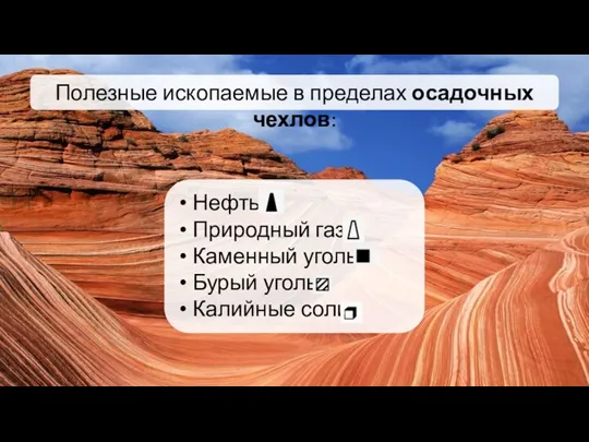 Полезные ископаемые в пределах осадочных чехлов: Нефть Природный газ Каменный уголь Бурый уголь Калийные соли