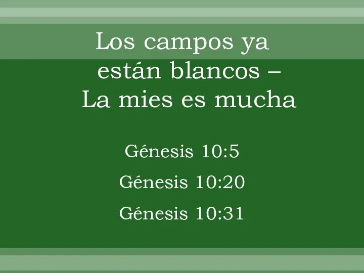 Los campos ya están blancos – La mies es mucha Génesis 10:5 Génesis 10:20 Génesis 10:31