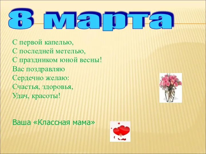 С первой капелью, С последней метелью, С праздником юной весны! Вас поздравляю