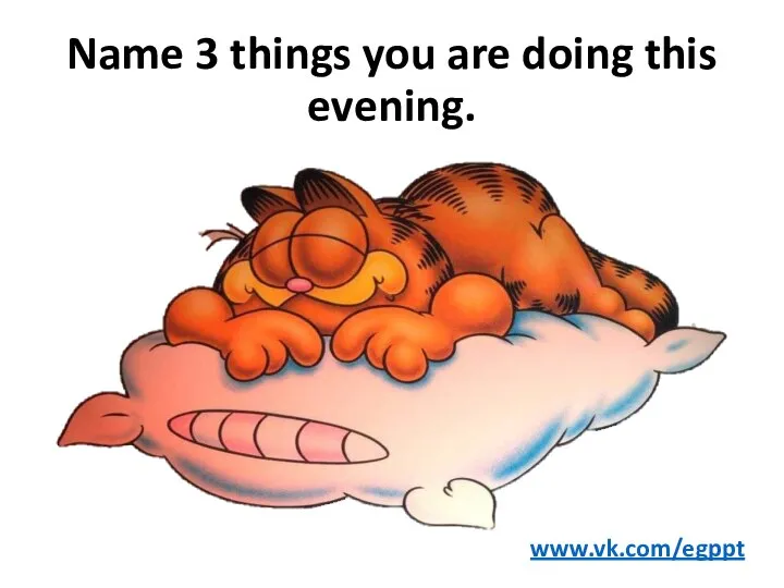 Name 3 things you are doing this evening. www.vk.com/egppt