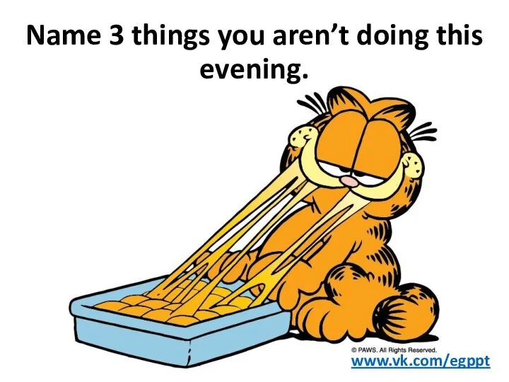 Name 3 things you aren’t doing this evening. www.vk.com/egppt