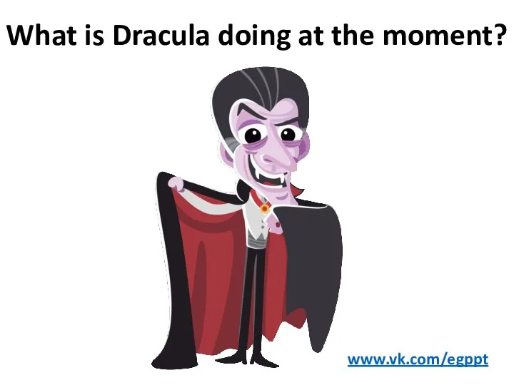 What is Dracula doing at the moment? www.vk.com/egppt