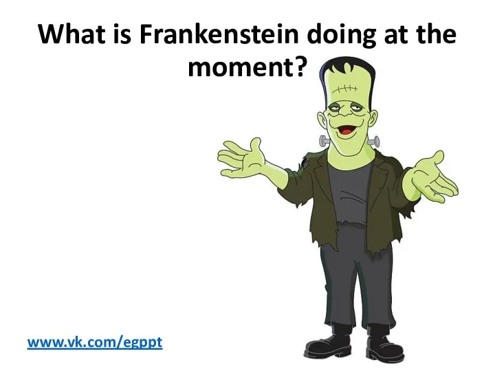 What is Frankenstein doing at the moment? www.vk.com/egppt
