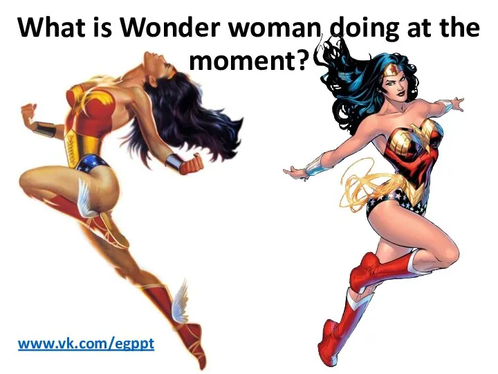 What is Wonder woman doing at the moment? www.vk.com/egppt