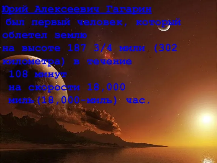 Юрий Алексеевич Гагарин был первый человек, который облетел землю на высоте 187