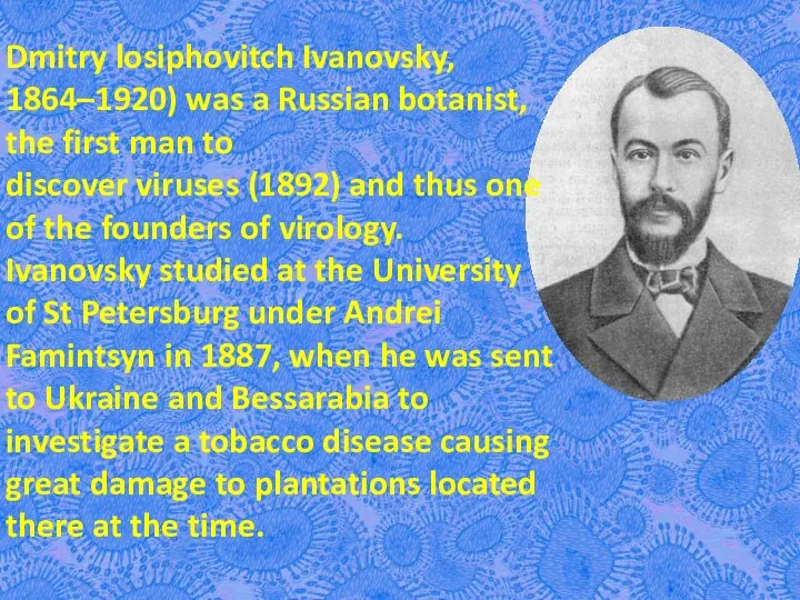 Dmitry losiphovitch Ivanovsky, 1864–1920) was a Russian botanist, the first man to