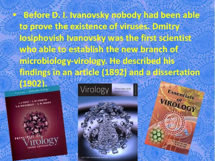 Before D. I. Ivanovsky nobody had been able to prove the existence