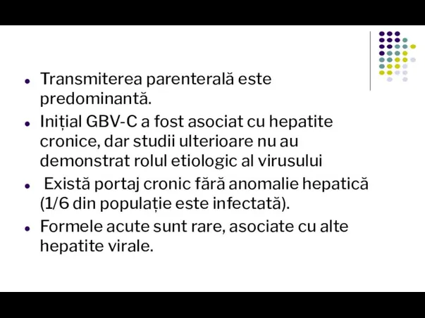 Transmiterea parenterală este predominantă. Inițial GBV-C a fost asociat cu hepatite cronice,