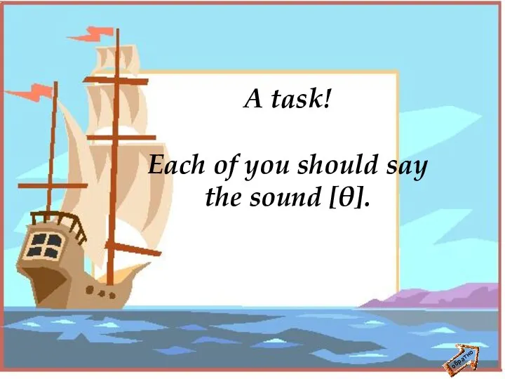 обратно A task! Each of you should say the sound [θ].