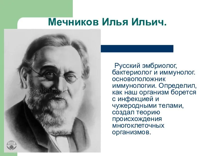 Мечников Илья Ильич. Русский эмбриолог, бактериолог и иммунолог. основоположник иммунологии. Определил, как