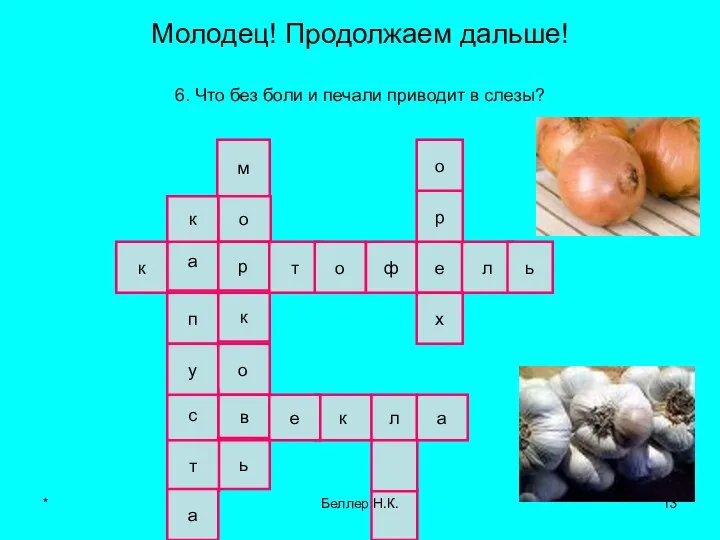 Молодец! Продолжаем дальше! 6. Что без боли и печали приводит в слезы?