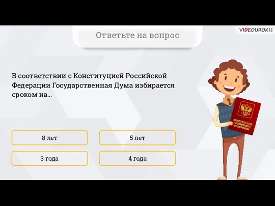 В соответствии с Конституцией Российской Федерации Государственная Дума избирается сроком на… 8