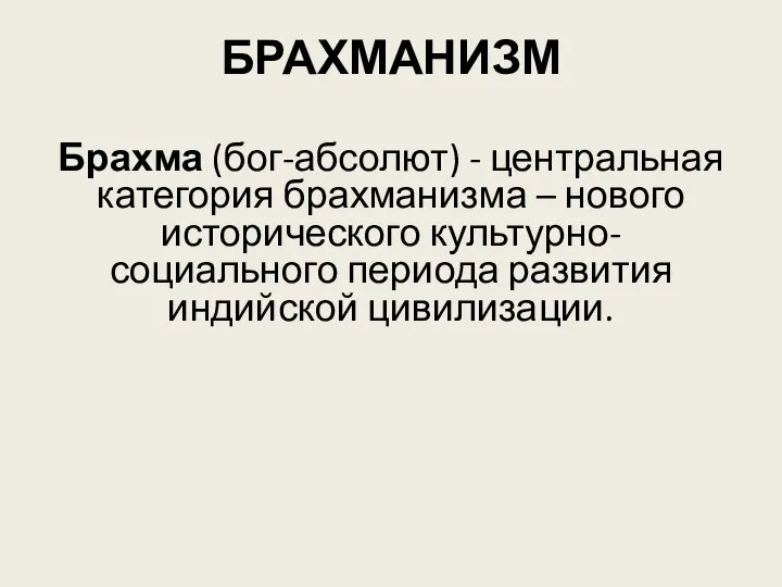 БРАХМАНИЗМ Брахма (бог-абсолют) - центральная категория брахманизма – нового исторического культурно-социального периода развития индийской цивилизации.