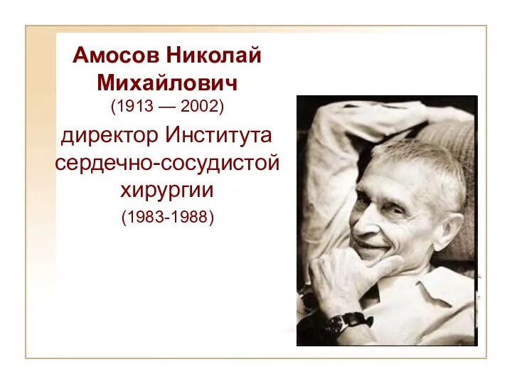 Aмосов Николай Михайлович (1913 — 2002) директор Института сердечно-сосудистой хирургии (1983-1988)
