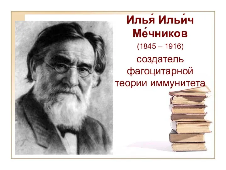 Илья́ Ильи́ч Ме́чников (1845 – 1916) создатель фагоцитарной теории иммунитета