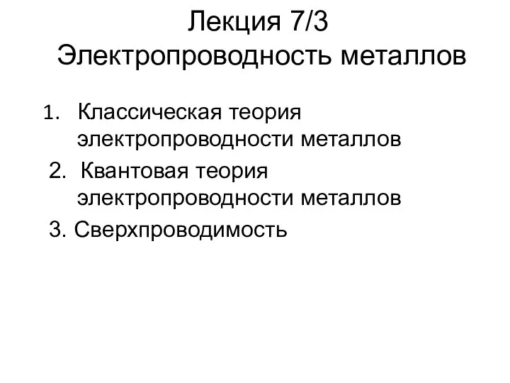 Лекция 7/3 Электропроводность металлов Классическая теория электропроводности металлов 2. Квантовая теория электропроводности металлов 3. Сверхпроводимость