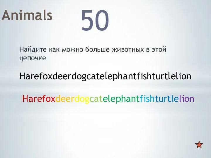 Animals 50 Найдите как можно больше животных в этой цепочке Harefoxdeerdogcatelephantfishturtlelion Harefoxdeerdogcatelephantfishturtlelion