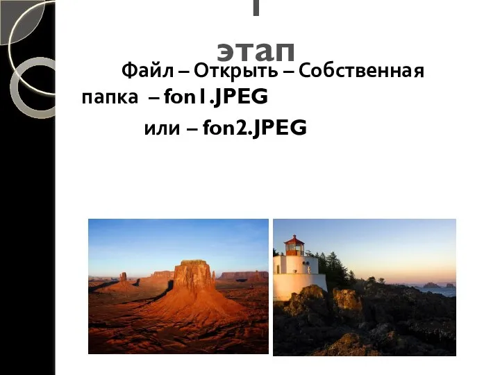 Файл – Открыть – Собственная папка – fon1.JPEG или – fon2.JPEG 1 этап