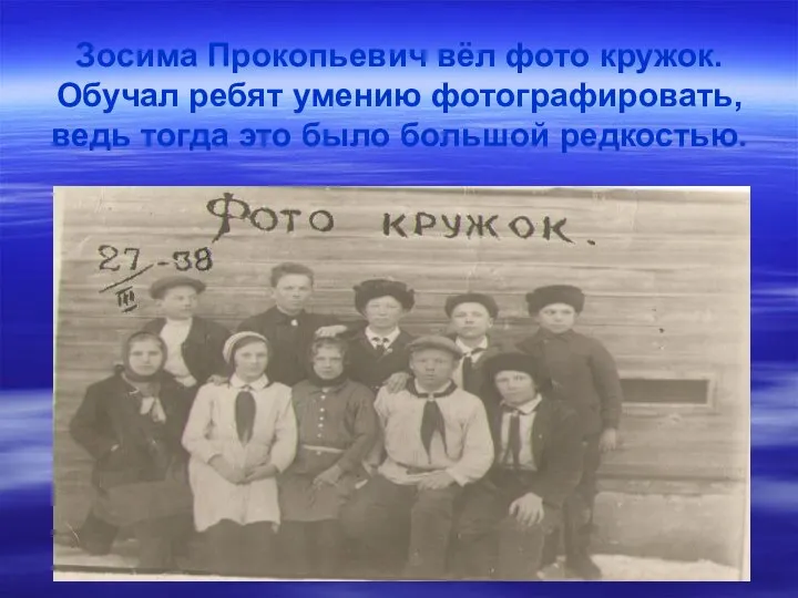 Зосима Прокопьевич вёл фото кружок. Обучал ребят умению фотографировать, ведь тогда это было большой редкостью.