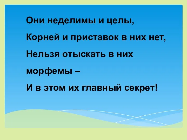 Они неделимы и целы, Корней и приставок в них нет, Нельзя отыскать