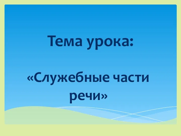 Тема урока: «Служебные части речи»