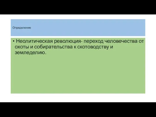 Определение Неолитическая революция- переход человечества от охоты и собирательства к скотоводству и земледелию.