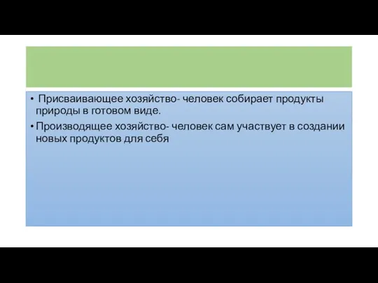 Присваивающее хозяйство- человек собирает продукты природы в готовом виде. Производящее хозяйство- человек